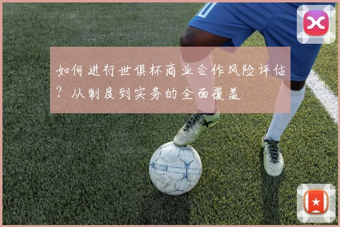 如何进行世俱杯商业合作风险评估？从制度到实务的全面覆盖