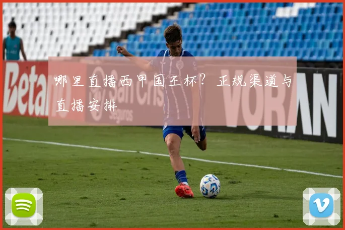 哪里直播西甲国王杯？正规渠道与直播安排