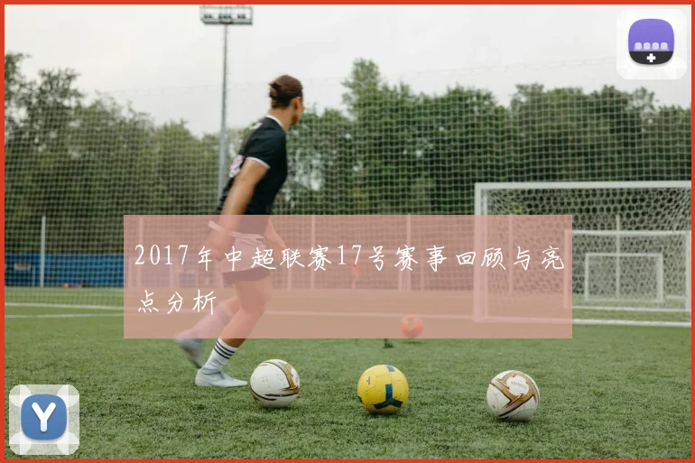 2017年中超联赛17号赛事回顾与亮点分析
